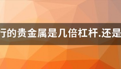 工行的贵金属是几倍杠杆.还是0杠杆