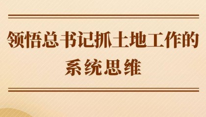 第一观察 | 领悟总书记抓土地工作的系统思维